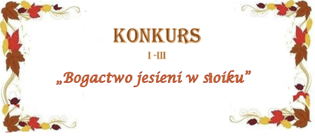 Konkurs dla klas I - III ,,Bogactwo jesieni w słoiku''